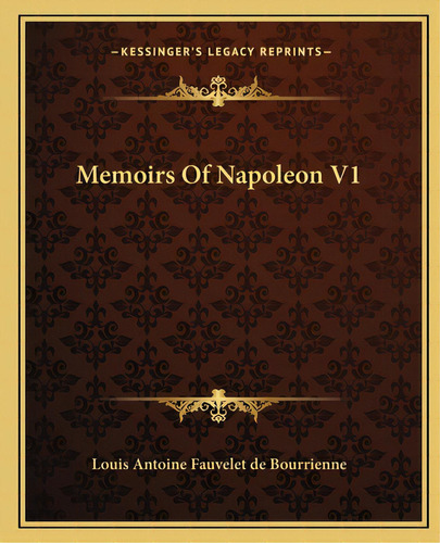 Memoirs Of Napoleon V1, De Louis Antoine Fauvelet De Bourrienne. Editorial Kessinger Pub Llc, Tapa Blanda En Inglés