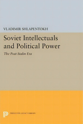 Soviet Intellectuals And Political Power : The Post-stalin Era, De Vladimir Shlapentokh. Editorial Princeton University Press, Tapa Blanda En Inglés