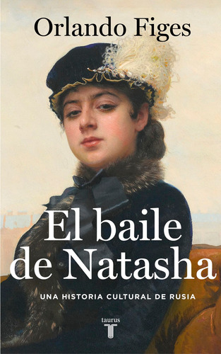 El baile de Natasha, de Figes, Orlando. Taurus Editorial Taurus, tapa blanda en español, 2021