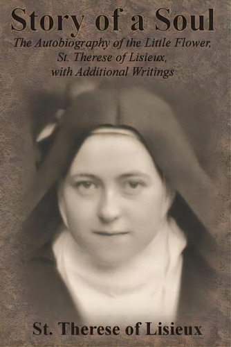 Story Of A Soul : The Autobiography Of The Little Flower, St. Therese Of Lisieux, With Additional..., De St Therese Of Lisieux. Editorial Value Classic Reprints, Tapa Blanda En Inglés