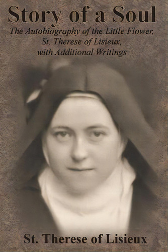 Story Of A Soul : The Autobiography Of The Little Flower, St. Therese Of Lisieux, With Additional..., De St Therese Of Lisieux. Editorial Value Classic Reprints, Tapa Blanda En Inglés