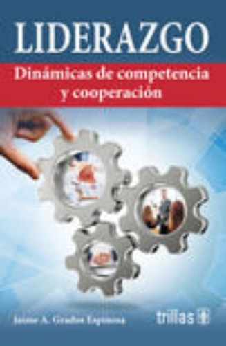 Liderazgo: Dinamicas De Competencia Y Cooperacion, De Grados Espinosa,  Jaime A.. Editorial Trillas, Tapa Blanda En Español, 2020