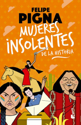 Mujeres Insolentes De La Historia - Felipe Pigna - Booket