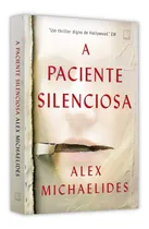 Comprar A Paciente Silenciosa, Um Daqueles Livros Que Não Saem Da Cabeça Do Leitor, Quer Ele Queira, Quer Não. Só Ela Sabe O Que Aconteceu. Só Ele Pode Fazê-la Falar. Thrillers Psicológico Impactante