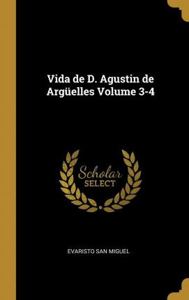 Libro Vida De D. Agustin De Arg Elles Volume 3-4 - Evaris...