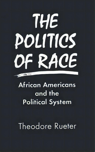 The Politics Of Race: African Americans And The Political System, De Theodore Rueter. Editorial Taylor Francis Inc, Tapa Dura En Inglés