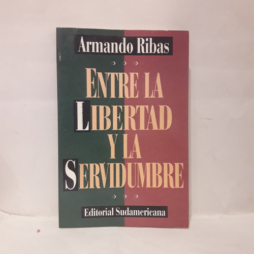 Entre La Libertad Y La Servidumbre - Armando Ribas