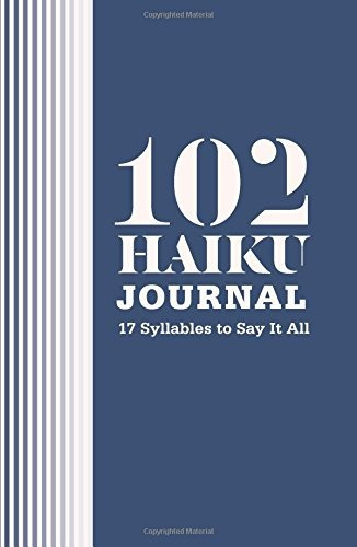 102 Haiku Journal 17 Syllables To Say It All