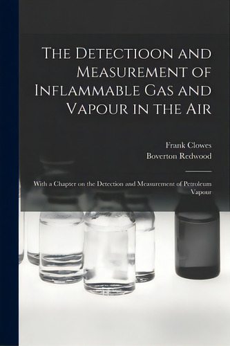 The Detectioon And Measurement Of Inflammable Gas And Vapour In The Air: With A Chapter On The De..., De Clowes, Frank 1848-1923. Editorial Legare Street Pr, Tapa Blanda En Inglés