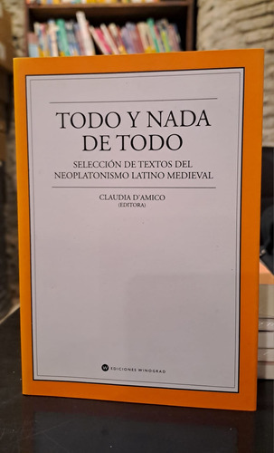 Todo Y Nada De Todo   Seleccion De Textos Del Neoplatoni...