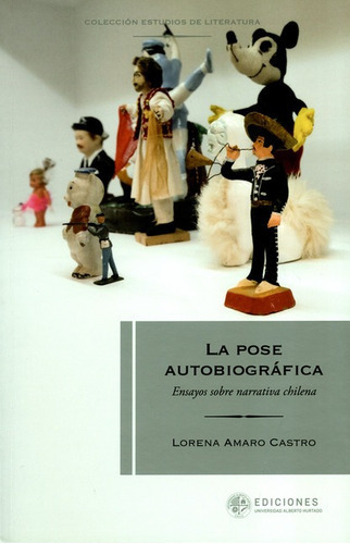 La Pose Autobiografica Ensayos Sobre Narrtiva Chilena, De Amaro Castro, Lorena. Editorial Universidad Alberto Hurtado, Tapa Blanda, Edición 1 En Español, 2018