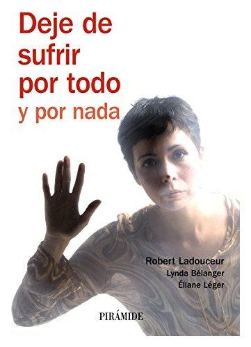 Libro Deje De Sufrir Por Todo Y Por Nada De  Ladouceur Rober