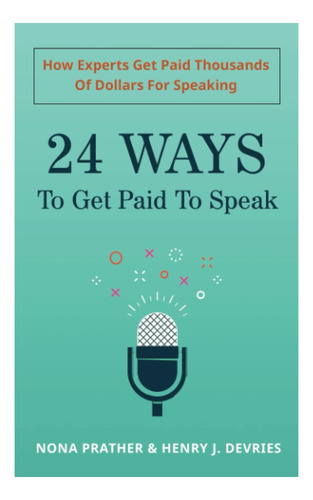 Libro: 24 Ways To Get Paid To Speak: How Experts Get Paid Th
