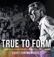 True To Form : A Heartfelt Collection From Beto O'rourke'...