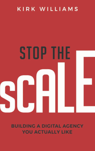 Libro: Stop The Scale: Building A Digital Agency You Actuall