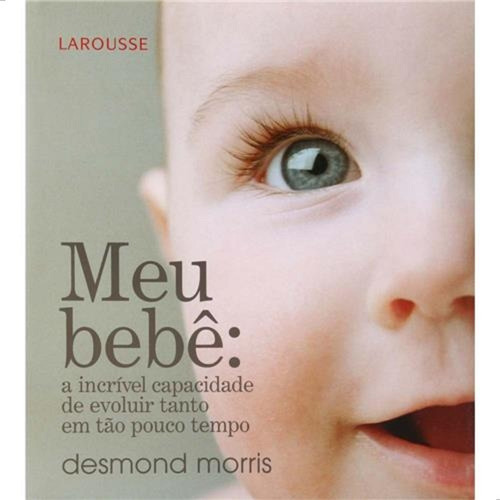 Meu Bebê, De Desmond Morris., Vol. 1. Editora Larousse, Capa Dura Em Português, 2008