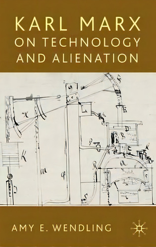 Karl Marx On Technology And Alienation, De Amy E. Wendling. Editorial Palgrave Macmillan, Tapa Dura En Inglés