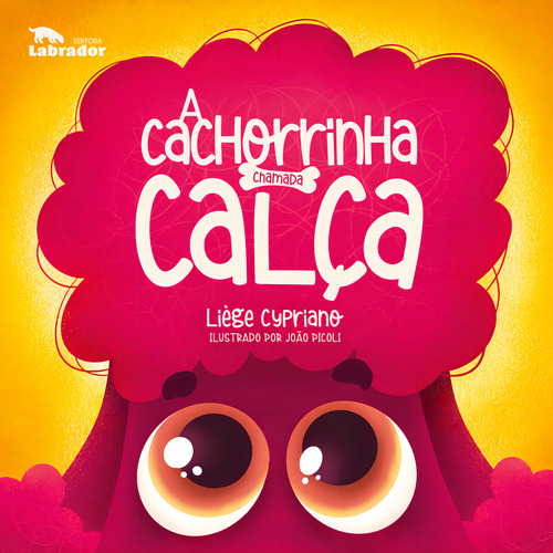 A cachorrinha chamada Calça, de Liège Cypriano. Editora LABRADOR, capa mole em português, 2022