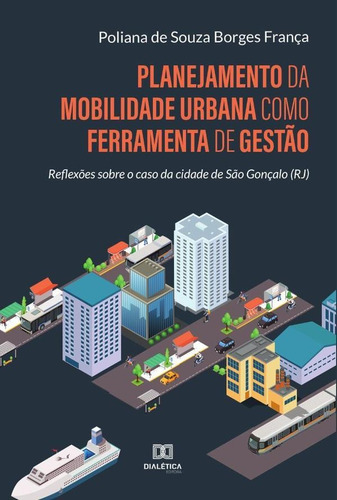 PLANEJAMENTO DA MOBILIDADE URBANA COMO FERRAMENTA DE GESTÃO, de POLIANA DE SOUZA BORGES FRANÇA. Editorial EDITORA DIALETICA, tapa blanda en portugués