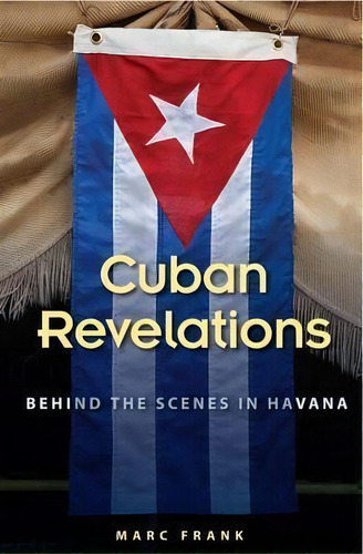 Cuban Revelations: Behind The Scenes In Havana, De Marc Frank., Vol. 1. Editorial University Press Florida, Tapa Blanda En Inglés
