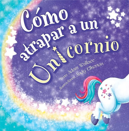 Libro Como Atrapar A Un Unicornio, De Adam Wallace. Editorial Picarona, Tapa Dura, Edición 1 En Español, 2023