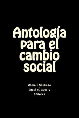 Libro Antologia Para El Cambio Social - Agosto, Angel M.