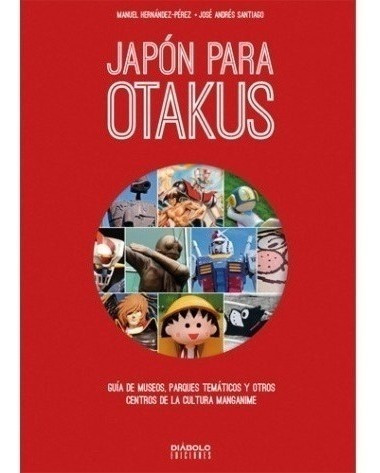 Japón Para Otakus: Guía De Museos, Parques Temáticos Y Otros