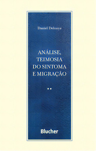 Análise, Teimosia Do Sintoma E Migração, De Delouya Daniel. Editora Blucher, Capa Mole Em Português, 2021
