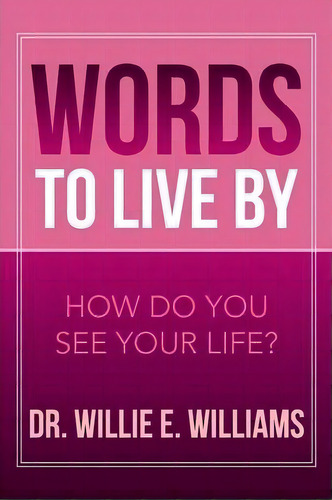 Words To Live By, De Dr Willie E Williams. Editorial Xlibris Corporation, Tapa Blanda En Inglés