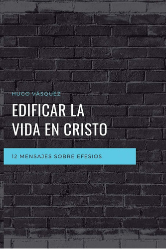 Libro Edificar La Vida En Cristo: 12 Mensajes Expositivos So