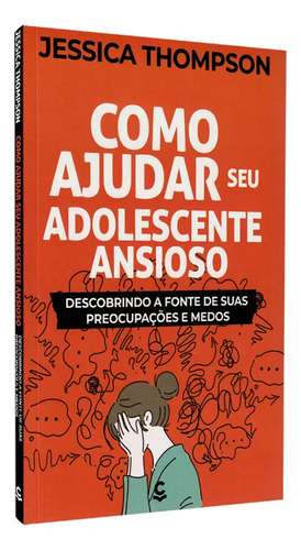 Como Ajudar Seu Adolescente Ansioso | Jessica Thompson, De Jessica Thompson. Editora Central Gospel Em Português, 2023