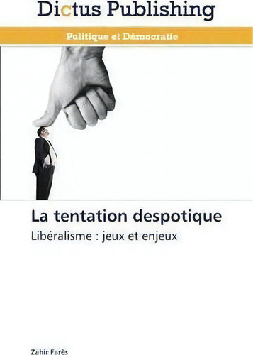La Tentation Despotique: Libéralisme : Jeux Et Enjeux, De Fares-z., Vol. 1. Editorial Omniscriptum, Tapa Blanda En Francés