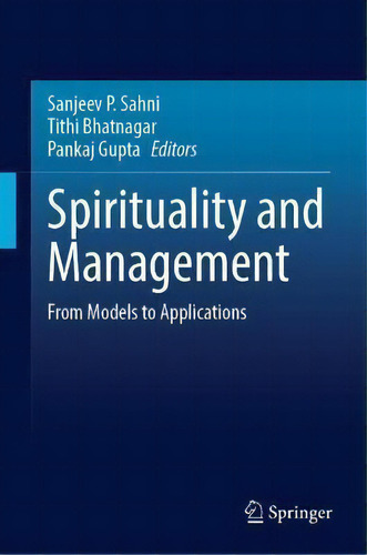 Spirituality And Management : From Models To Applications, De Sanjeev P. Sahni., Vol. 1. Editorial Springer, Tapa Dura En Inglés