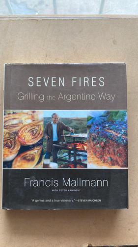 Seven Fires. Grilling The Argentine Way - Mallmann, Francis