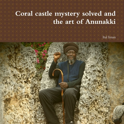 Libro Coral Castle Mystery Solved And The Art Of Anunakki...