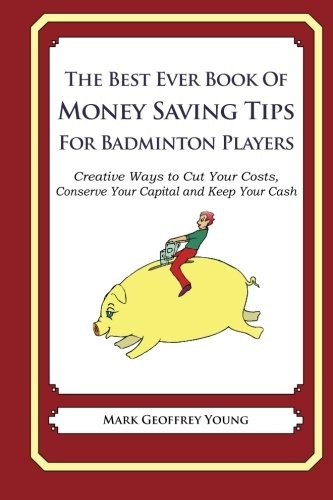 The Best Ever Book Of Money Saving Tips For Badminton Player