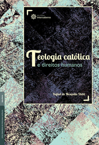 Teologia católica e direitos humanos, de Diehl, Rafael De Mesquita. Editora Intersaberes Ltda., capa mole em português, 2018