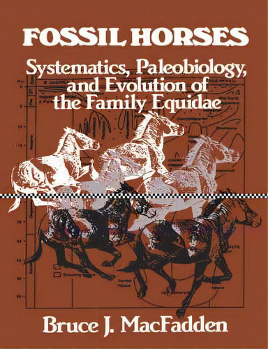 Fossil Horses : Systematics, Paleobiology, And Evolution Of The Family Equidae, De Bruce J. Macfadden. Editorial Cambridge University Press, Tapa Blanda En Inglés