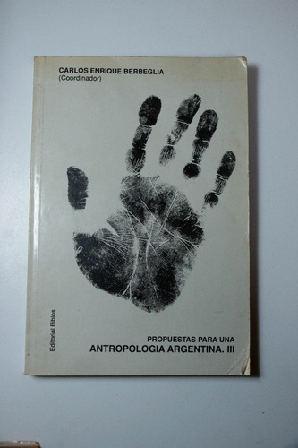 Propuestas Para Una Antropología Argentina. Iii, C Berbeglia