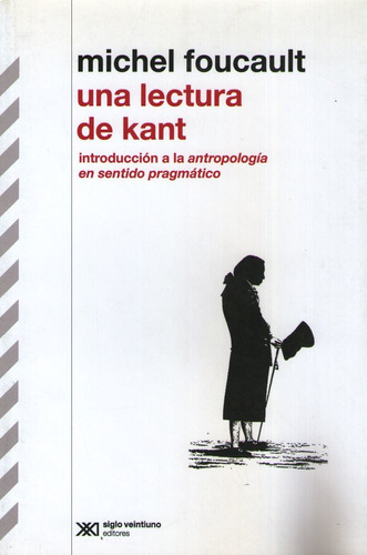 Una Lectura De Kant: Introduccion A La Antropologia En Sentido Pragmatico, De Foucault, Michel. Editorial Siglo Xxi, Tapa Blanda En Español