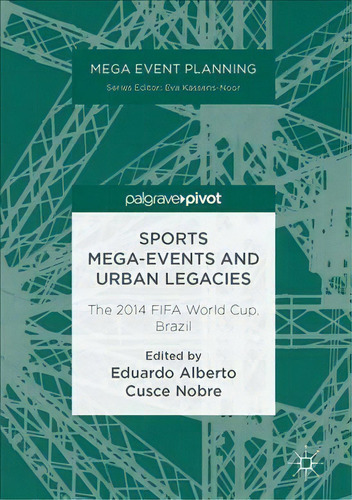 Sports Mega-events And Urban Legacies : The 2014 Fifa World, De Eduardo Alberto Cusce Nobre. Editorial Springer International Publishing Ag En Inglés