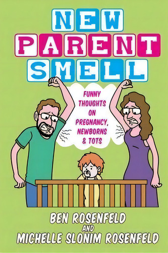 New Parent Smell : Funny Thoughts On Pregnancy, Newborns And Tots, De Ben Rosenfeld. Editorial Bigbencomedy, Tapa Blanda En Inglés