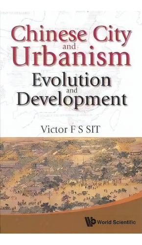 Chinese City And Urbanism: Evolution And Development, De Prof Victor F.s. Sit. Editorial World Scientific Publishing Co Pte Ltd, Tapa Dura En Inglés