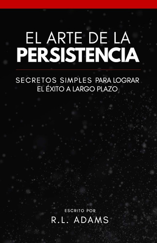 Libro: El Arte De La Persistencia: Secretos Simples Para El