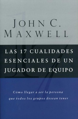 Las 17 Cualidades Esenciales De Un Jugador De Equipo, De John C. Maxwell. Editorial Grupo Nelson En Español