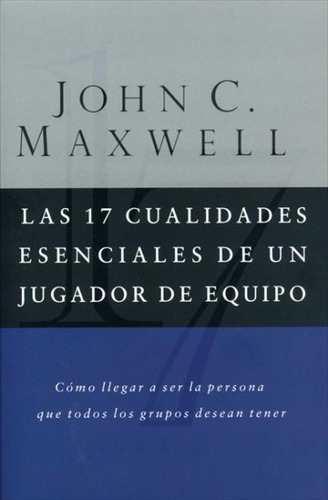 Las 17 Cualidades Esenciales De Un Jugador De Equipo, De John C. Maxwell. Editorial Grupo Nelson En Español