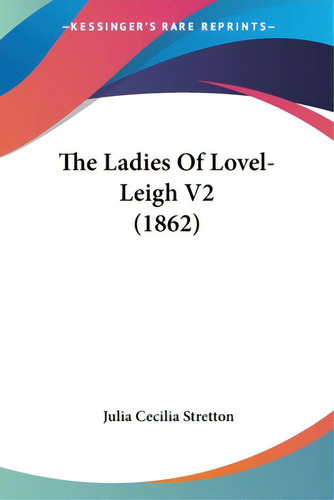 The Ladies Of Lovel-leigh V2 (1862), De Stretton, Julia Cecilia., Vol. 2. Editorial Kessinger Pub Llc, Tapa Blanda En Inglés