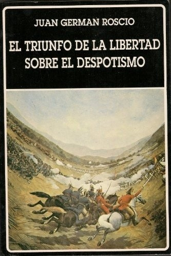 Juan Germán Roscio - El Triunfo De La Libertad Sobre El Desp