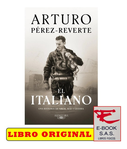 El Italiano Una Historia De Amor, Mar Y Guerra/ Arturo Pérez