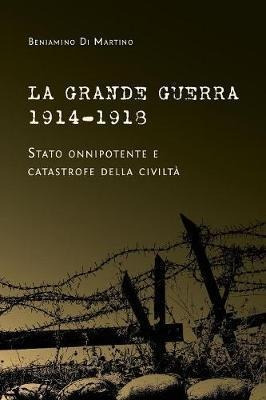 La Grande Guerra 1914-1918. Stato Onnipotente E Catastrof...